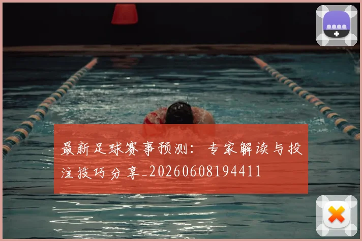 最新足球赛事预测：专家解读与投注技巧分享_20260608194411