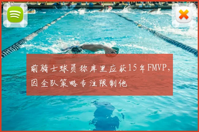 前骑士球员称库里应获15年FMVP，因全队策略专注限制他
