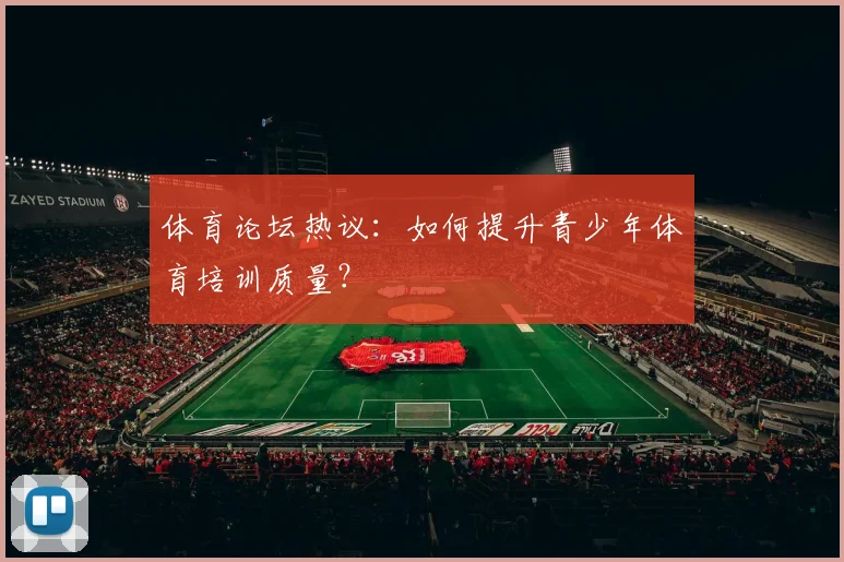 体育论坛热议：如何提升青少年体育培训质量？
