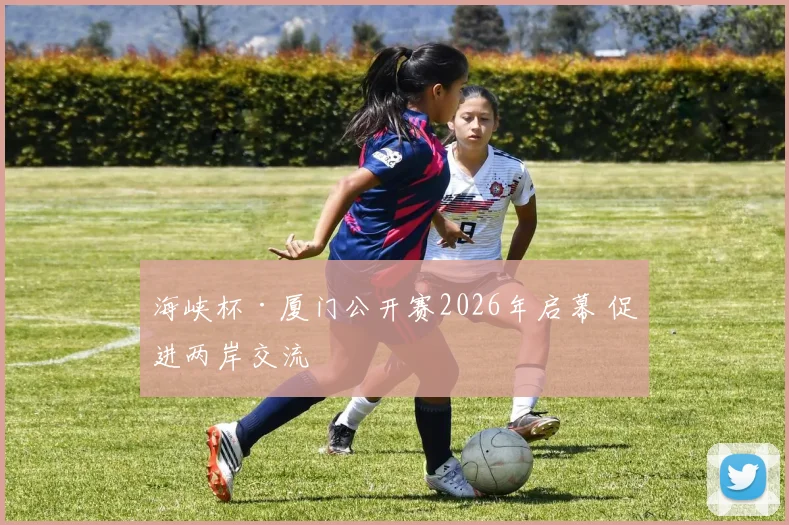 海峡杯·厦门公开赛2026年启幕 促进两岸交流